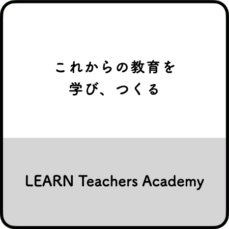 これからの教育を学び、つくる LEARN Teachers Academy